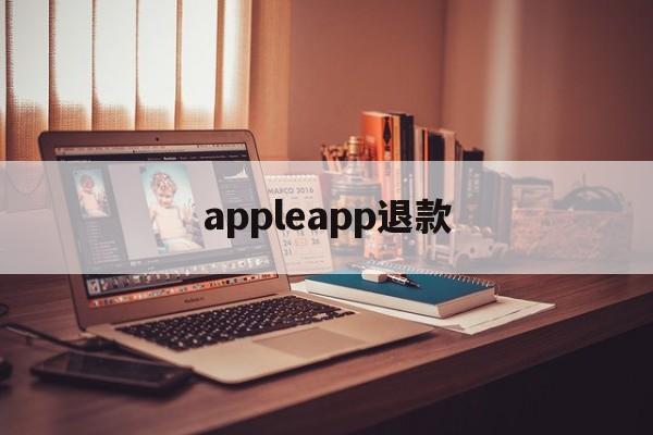 appleapp退款(apple app退款有什么条件)